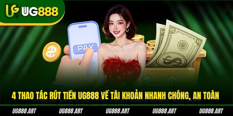 4 thao tác rút tiền UG888 về tài khoản nhanh chóng, an toàn