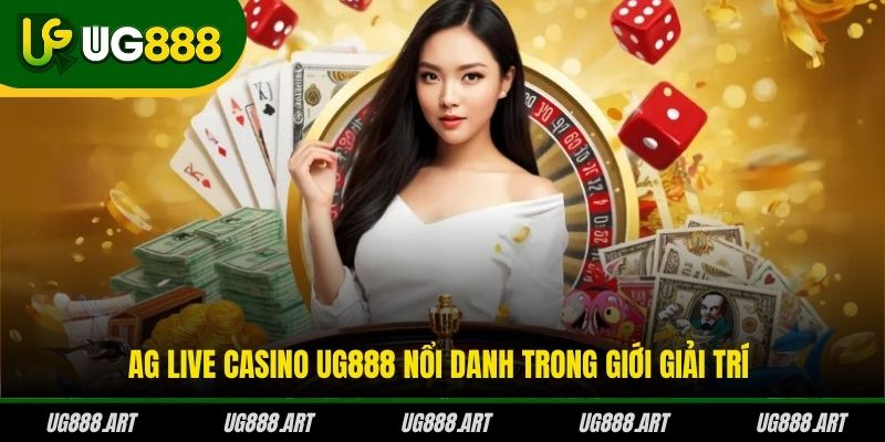 AG Live Casino UG888 nổi danh trong giới giải trí
