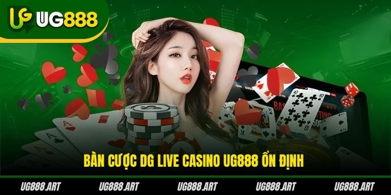 Bàn cược DG Live Casino UG888 ổn định