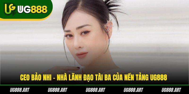 CEO Bảo Nhi - Nhà lãnh đạo tài ba của nền tảng UG888