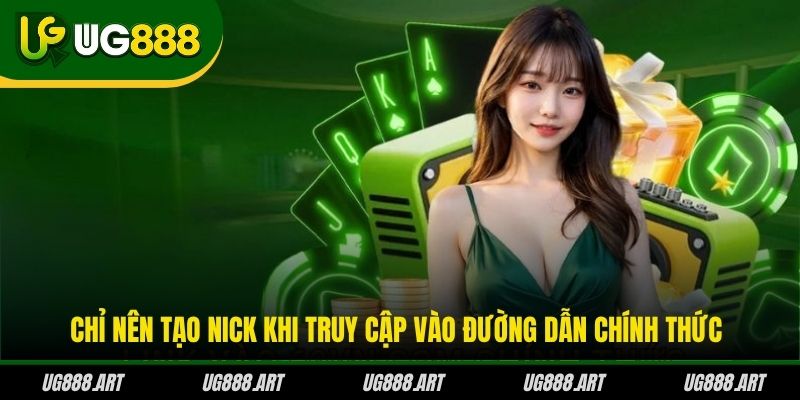 Chỉ nên tạo nick khi truy cập vào đường dẫn chính thức