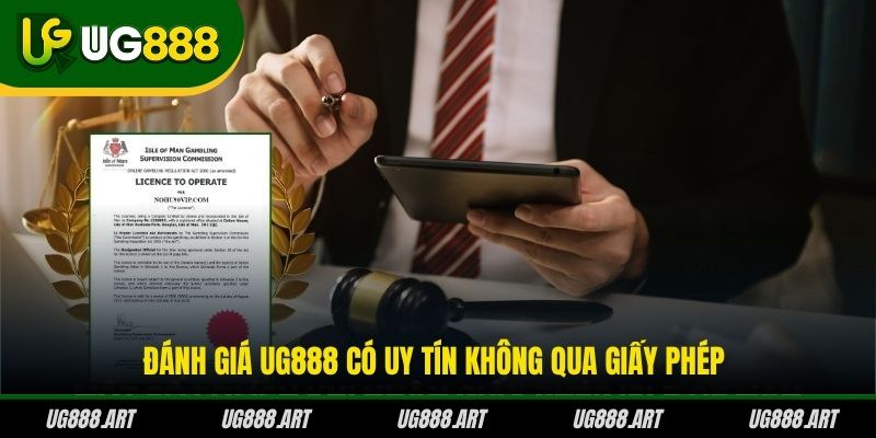 Đánh giá UG888 có uy tín không qua giấy phép