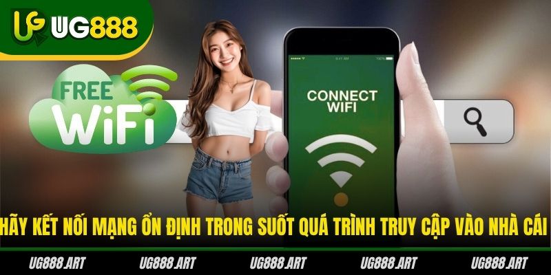 Hãy kết nối mạng ổn định trong suốt quá trình truy cập vào nhà cái