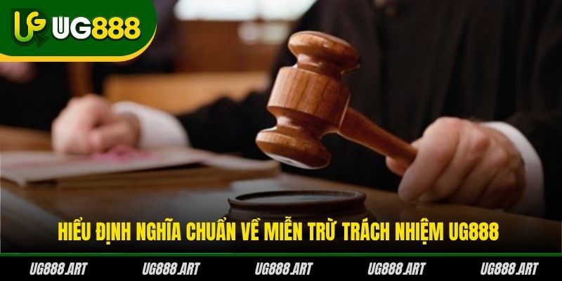 Hiểu định nghĩa chuẩn về miễn trừ trách nhiệm UG888