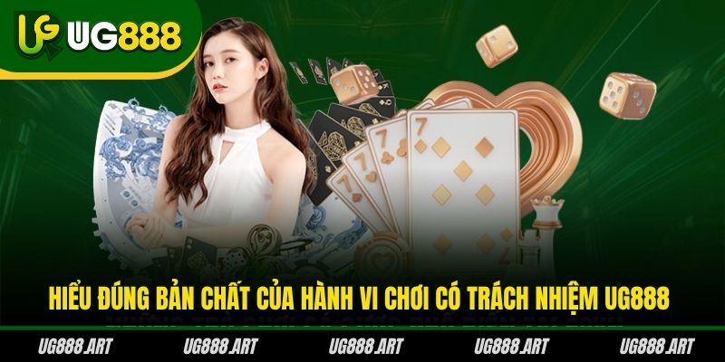 Hiểu đúng bản chất của hành vi chơi có trách nhiệm UG888