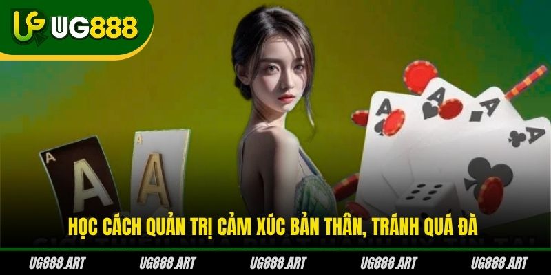 Học cách quản trị cảm xúc bản thân, tránh quá đà
