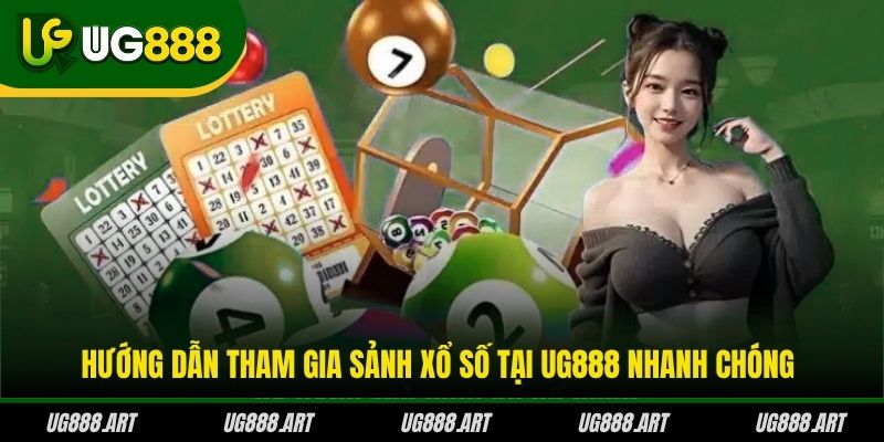 Hướng dẫn tham gia sảnh xổ số tại UG888 nhanh chóng
