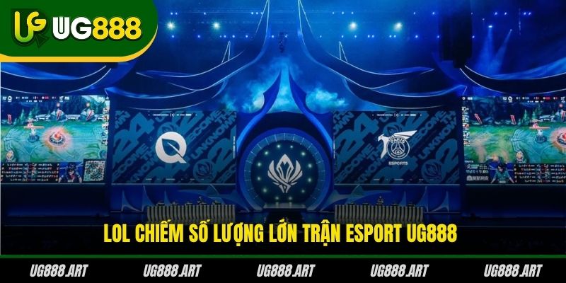 LOL chiếm số lượng lớn trận Esport UG888
