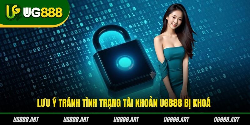 Lưu ý tránh tình trạng tài khoản UG888 bị khoá