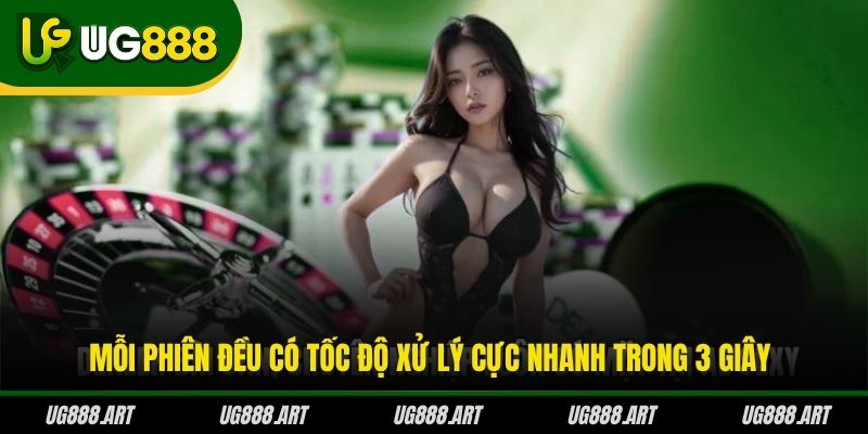 Mỗi phiên đều có tốc độ xử lý cực nhanh trong 3 giây
