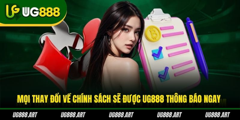 Mọi thay đổi về chính sách sẽ được UG888 thông báo ngay