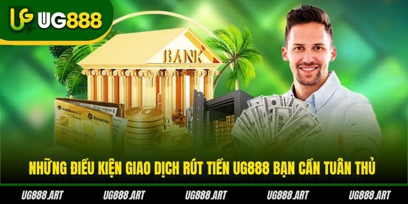 Những điều kiện giao dịch rút tiền UG888 bạn cần tuân thủ