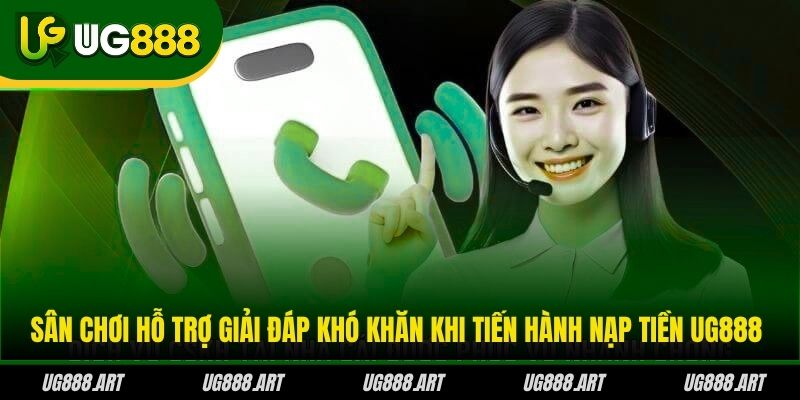 Sân chơi hỗ trợ giải đáp khó khăn khi tiến hành nạp tiền UG888