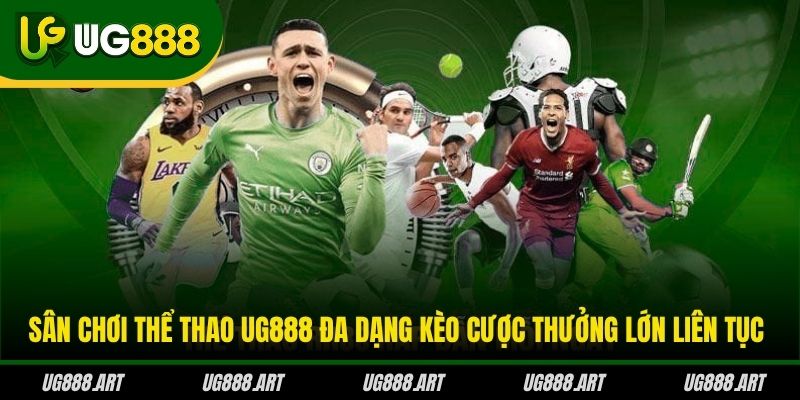 Sân chơi thể thao UG888 đa dạng kèo cược thưởng lớn liên tục