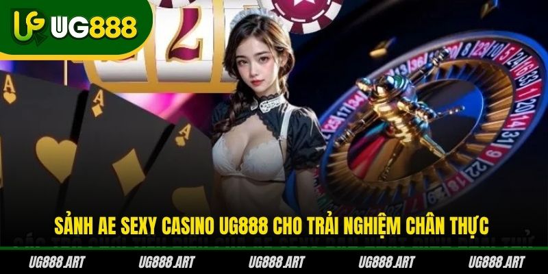 Sảnh AE Sexy Casino UG888 cho trải nghiệm chân thực