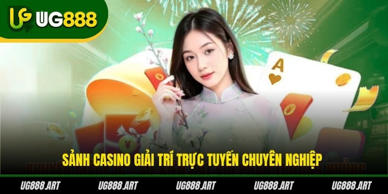 Sảnh Casino giải trí trực tuyến chuyên nghiệp