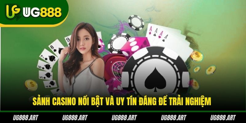 Sảnh Casino nổi bật và uy tín đáng để trải nghiệm