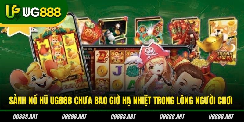 Sảnh nổ hũ UG888 chưa bao giờ hạ nhiệt trong lòng người chơi