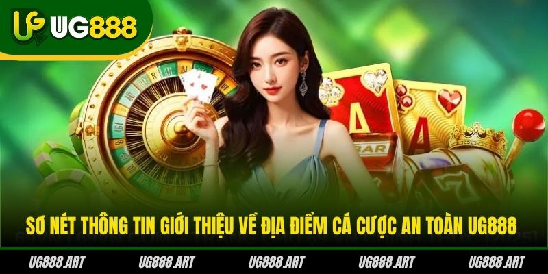 Sơ nét thông tin giới thiệu về địa điểm cá cược an toàn UG888