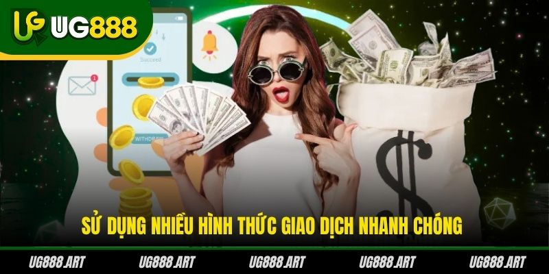 Sử dụng nhiều hình thức giao dịch nhanh chóng