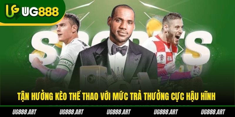 Tận hưởng kèo thể thao với mức trả thưởng cực hậu hĩnh