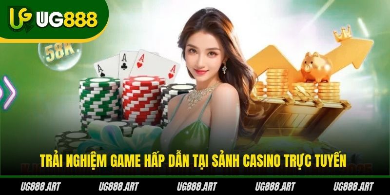 Trải nghiệm game hấp dẫn tại sảnh Casino trực tuyến