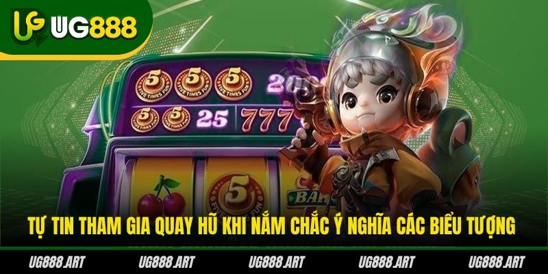 Tự tin tham gia quay hũ khi nắm chắc ý nghĩa các biểu tượng